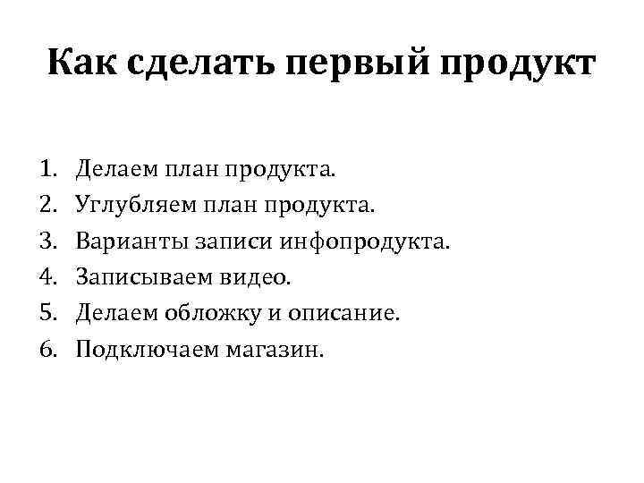 Как сделать первый продукт 1. 2. 3. 4. 5. 6. Делаем план продукта. Углубляем