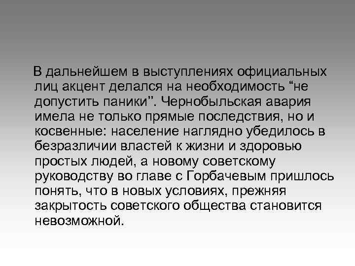 В дальнейшем в выступлениях официальных лиц акцент делался на необходимость “не допустить паники’’. Чернобыльская