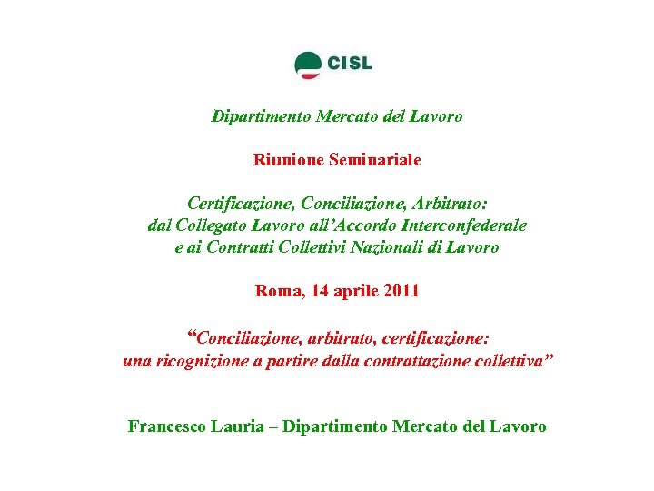 Dipartimento Mercato del Lavoro Riunione Seminariale Certificazione, Conciliazione, Arbitrato: dal Collegato Lavoro all’Accordo Interconfederale