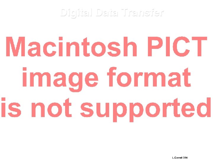 Digital Data Transfer L. Connell 3/04 