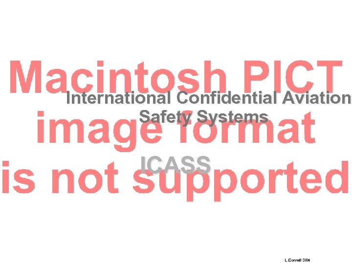 International Confidential Aviation Safety Systems ICASS L. Connell 3/04 