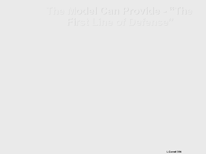 The Model Can Provide - “The First Line of Defense” L. Connell 3/04 