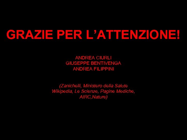 GRAZIE PER L’ATTENZIONE! ANDREA CIURLI GIUSEPPE BENTIVENGA ANDREA FILIPPINI (Zanichelli, Ministero della Salute Wikipedia,