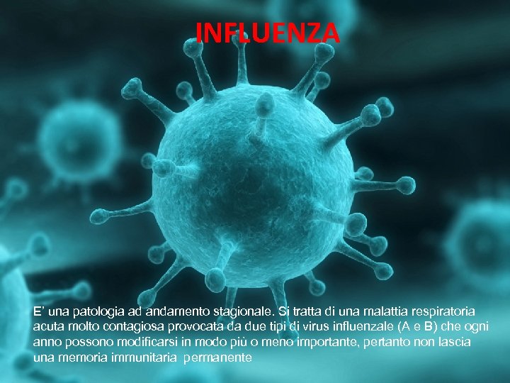 INFLUENZA E’ una patologia ad andamento stagionale. Si tratta di una malattia respiratoria acuta