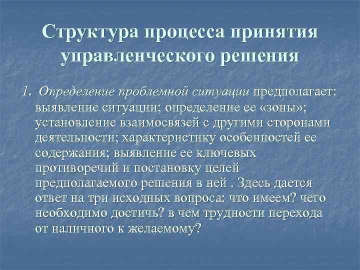 Структура процесса принятия управленческого решения 1. Определение проблемной ситуации предполагает: выявление ситуации; определение ее