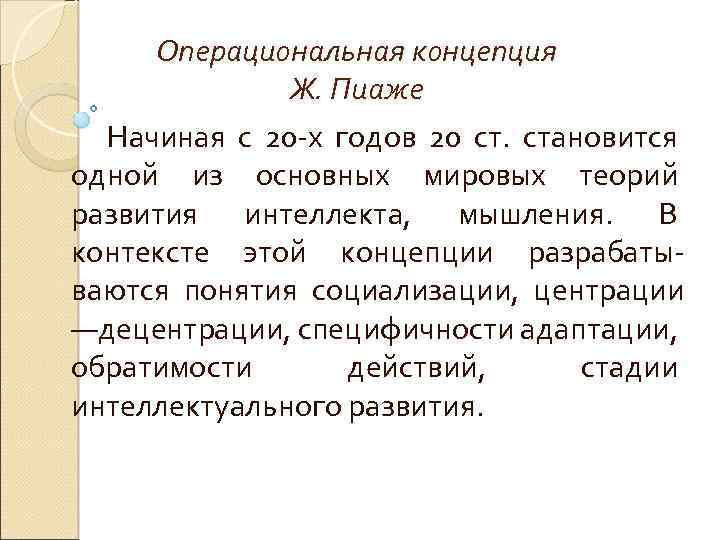 Операциональная концепция Ж. Пиаже Начиная с 20 -х годов 20 ст. становится одной из