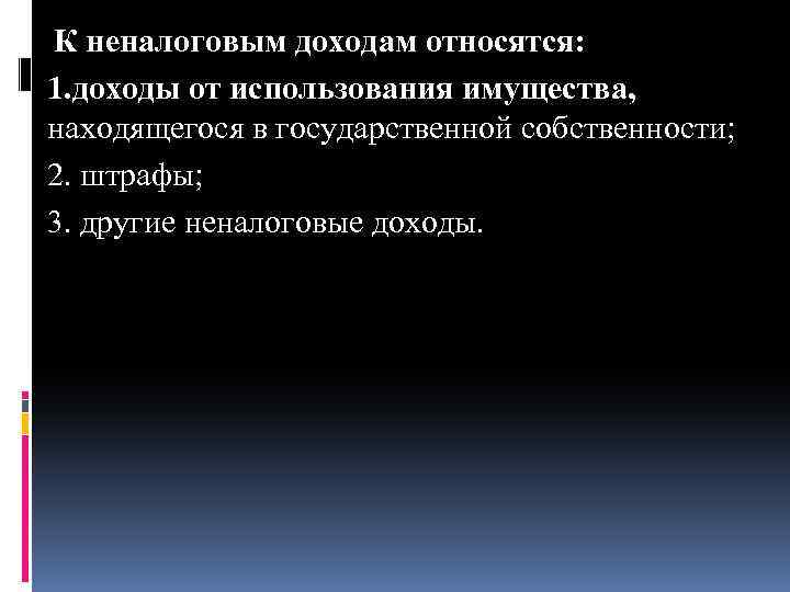 К неналоговым доходам относятся: 1. доходы от использования имущества, находящегося в государственной собственности; 2.