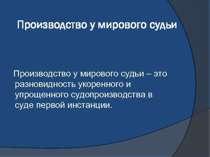 Производство у мирового судьи – это разновидность укоренного и упрощенного судопроизводства в суде первой