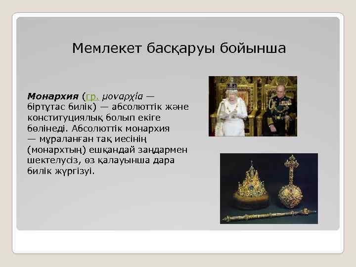 Мемлекет басқаруы бойынша Монархия (гр. μοναρχία — біртұтас билік) — абсолюттік және конституциялық болып