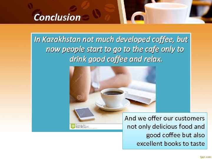 Conclusion In Kazakhstan not much developed coffee, but now people start to go to