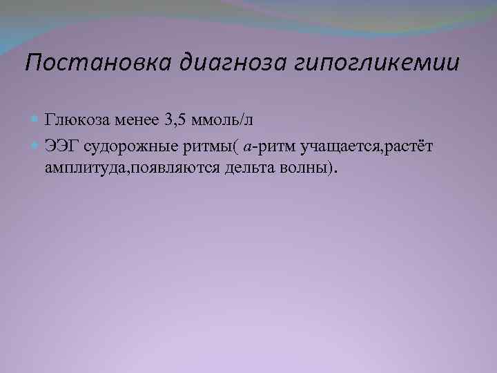 Постановка диагноза гипогликемии Глюкоза менее 3, 5 ммоль/л ЭЭГ судорожные ритмы( a-ритм учащается, растёт