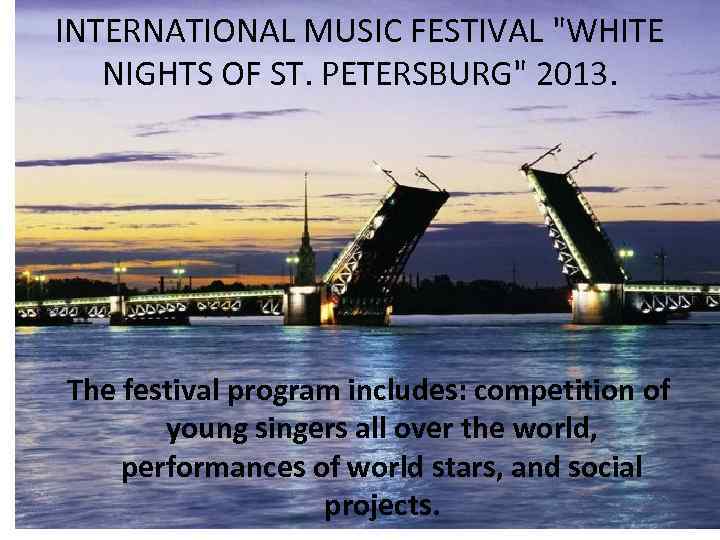 INTERNATIONAL MUSIC FESTIVAL "WHITE NIGHTS OF ST. PETERSBURG" 2013. The festival program includes: competition