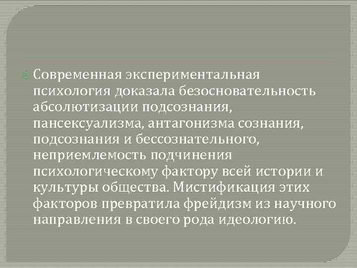  Современная экспериментальная психология доказала безосновательность абсолютизации подсознания, пансексуализма, антагонизма сознания, подсознания и бессознательного,
