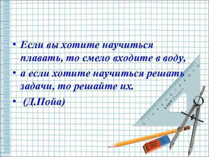  • Если вы хотите научиться плавать, то смело входите в воду, • а