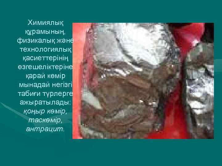 Химиялық құрамының, физикалық және технологиялық қасиеттерінің өзгешеліктеріне қарай көмір мынадай негізгі табиғи түрлерге ажыратылады: