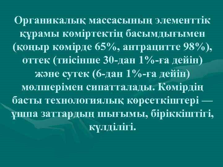 Органикалық массасының элементтік құрамы көміртектің басымдығымен (қоңыр көмірде 65%, антрацитте 98%), оттек (тиісінше 30