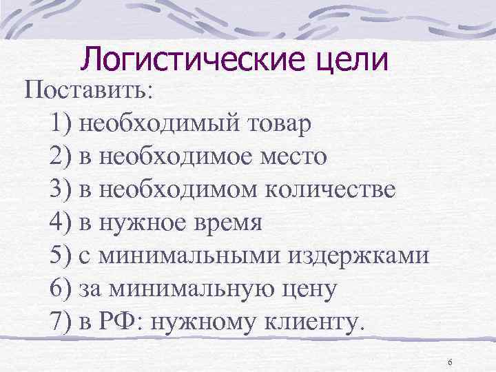 Логистические цели Поставить: 1) необходимый товар 2) в необходимое место 3) в необходимом количестве
