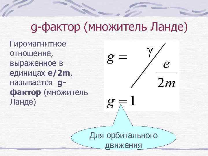 g-фактор (множитель Ланде) Гиромагнитное отношение, выраженное в единицах e/2 m, называется gфактор (множитель Ланде)