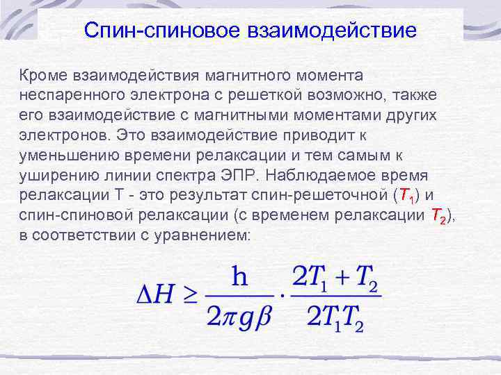 Спин-спиновое взаимодействие Кроме взаимодействия магнитного момента неспаренного электрона с решеткой возможно, также его взаимодействие