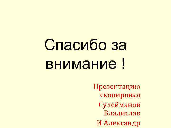 Спасибо за внимание ! Презентацию скопировал Сулейманов Владислав И Александр 