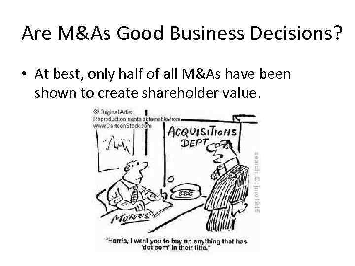 Are M&As Good Business Decisions? • At best, only half of all M&As have