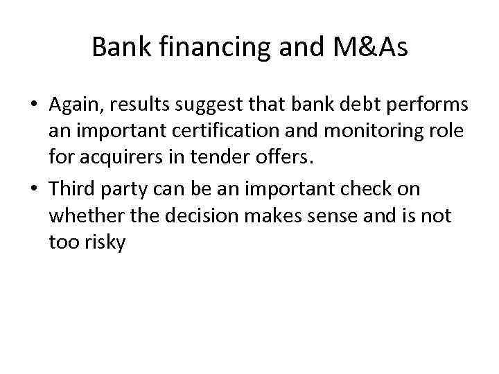 Bank financing and M&As • Again, results suggest that bank debt performs an important