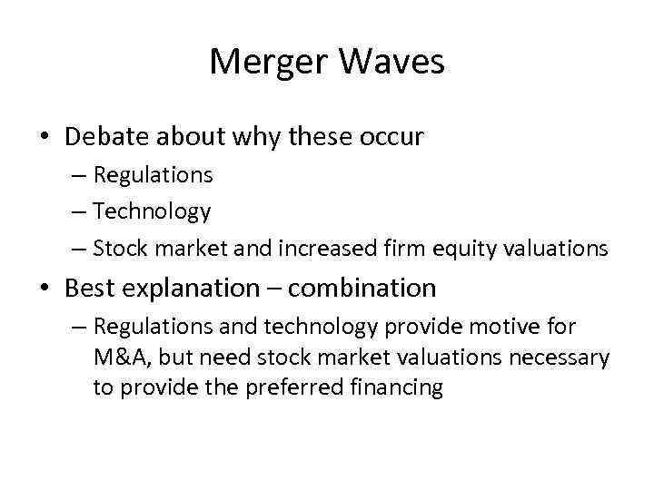 Merger Waves • Debate about why these occur – Regulations – Technology – Stock