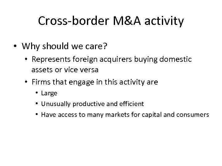 Cross-border M&A activity • Why should we care? • Represents foreign acquirers buying domestic