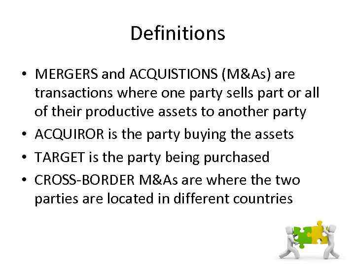 Definitions • MERGERS and ACQUISTIONS (M&As) are transactions where one party sells part or