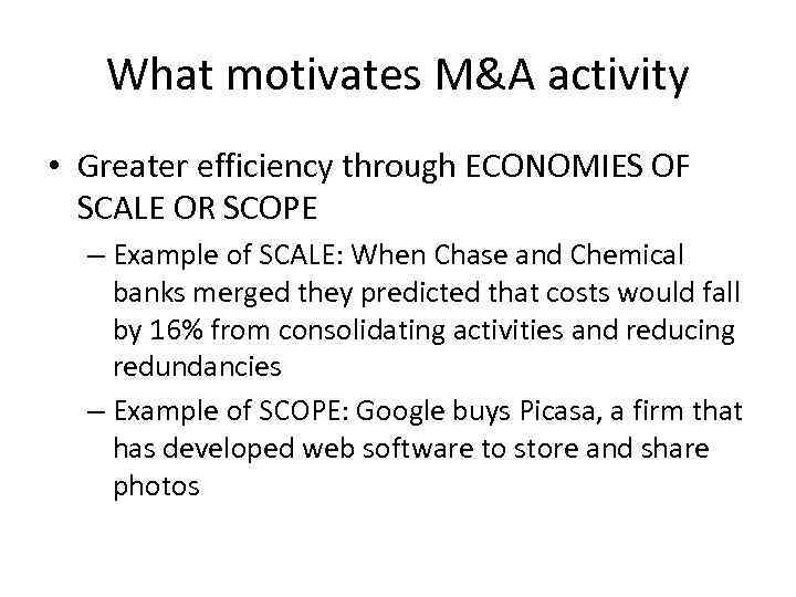 What motivates M&A activity • Greater efficiency through ECONOMIES OF SCALE OR SCOPE –