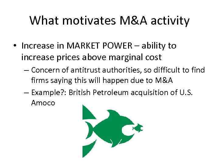 What motivates M&A activity • Increase in MARKET POWER – ability to increase prices