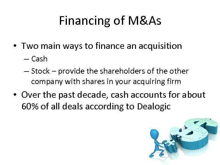 Financing of M&As • Two main ways to finance an acquisition – Cash –