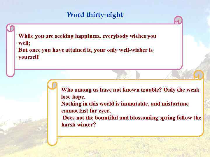 Word thirty-eight While you are seeking happiness, everybody wishes you well; But once you