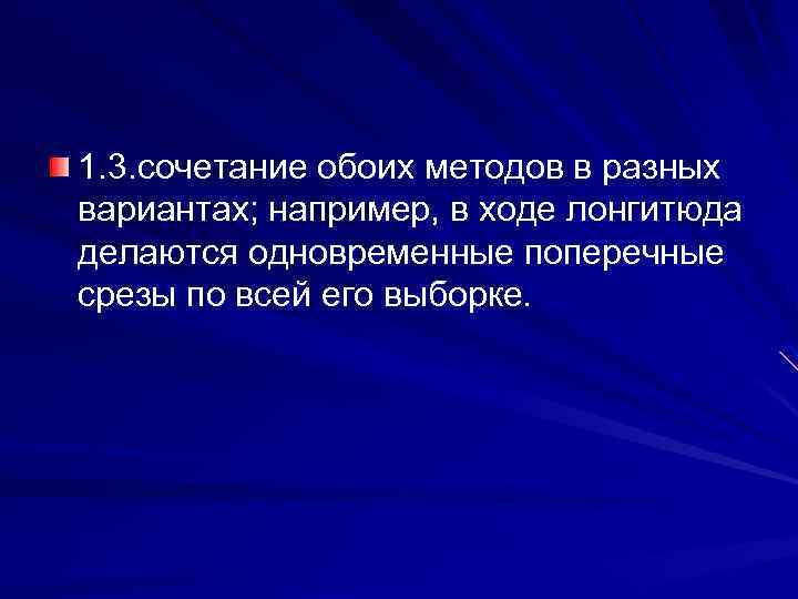1. 3. сочетание обоих методов в разных вариантах; например, в ходе лонгитюда делаются одновременные
