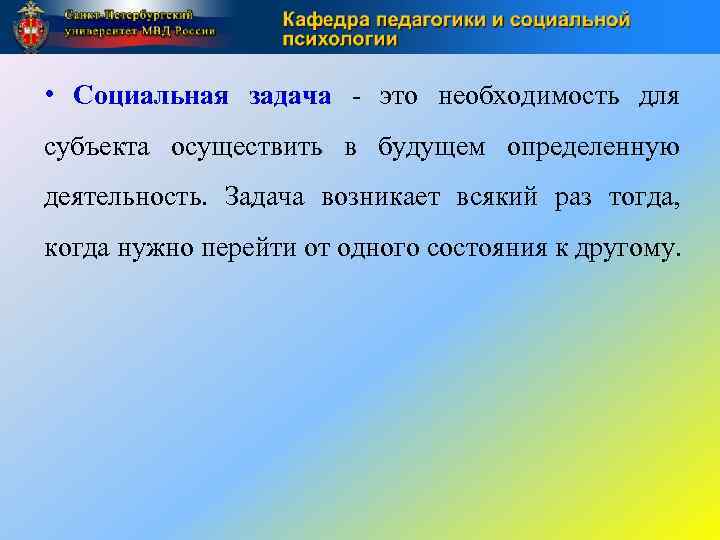  • Социальная задача это необходимость для субъекта осуществить в будущем определенную деятельность. Задача