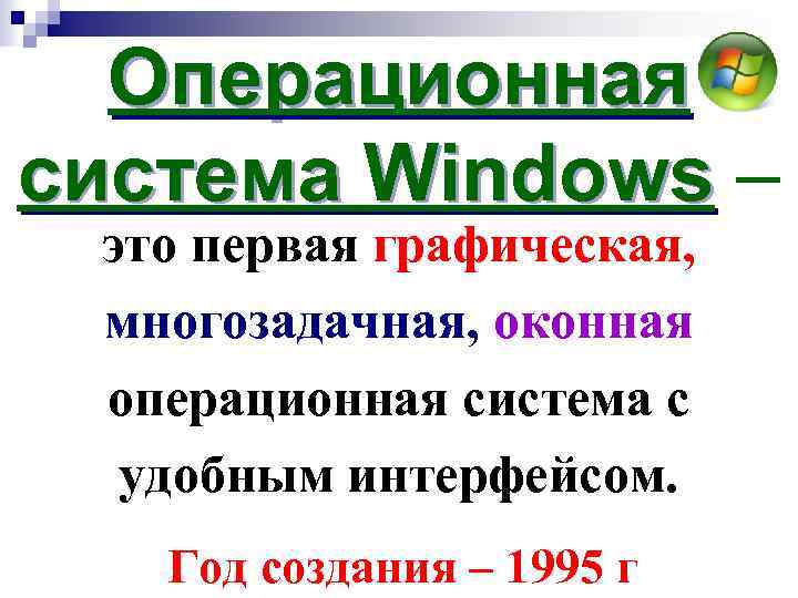 Операционная система Windows – это первая графическая, многозадачная, оконная операционная система с удобным интерфейсом.