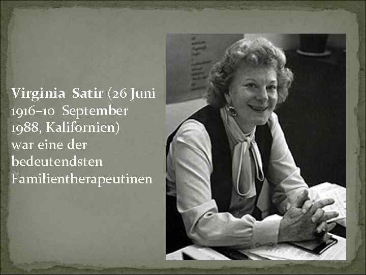 Virginia Satir (26 Juni 1916– 10 September 1988, Kalifornien) war eine der bedeutendsten Familientherapeutinen