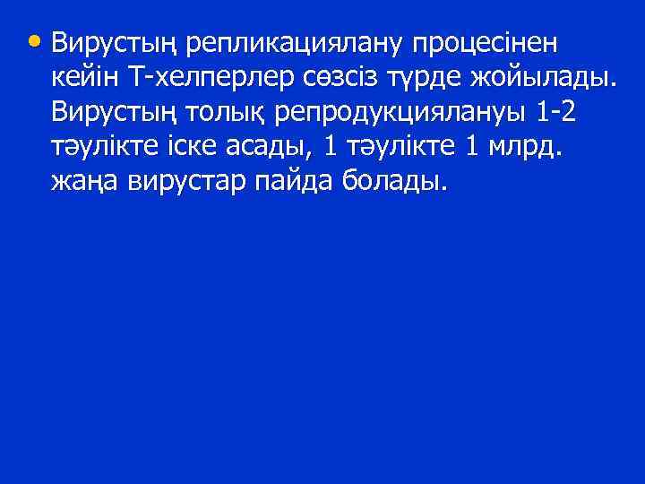  • Вирустың репликациялану процесінен кейін Т-хелперлер сөзсіз түрде жойылады. Вирустың толық репродукциялануы 1