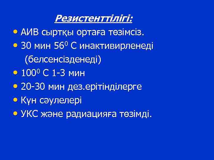 Резистенттілігі: • АИВ сыртқы ортаға төзімсіз. • 30 мин 560 С инактивирленеді (белсенсізденеді) •