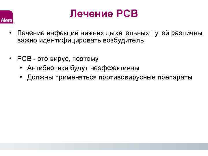 Лечение РСВ • Лечение инфекций нижних дыхательных путей различны; важно идентифицировать возбудитель • РСВ