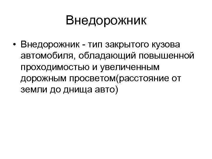 Внедорожник • Внедорожник - тип закрытого кузова автомобиля, обладающий повышенной проходимостью и увеличенным дорожным