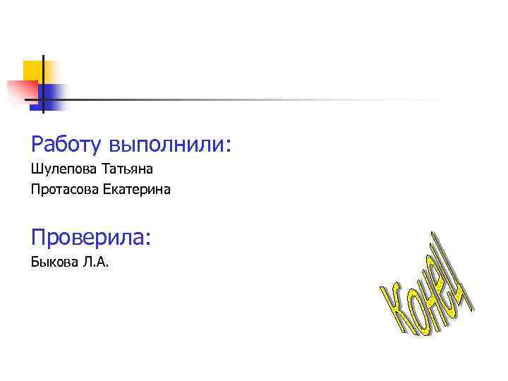 Работу выполнили: Шулепова Татьяна Протасова Екатерина Проверила: Быкова Л. А. 