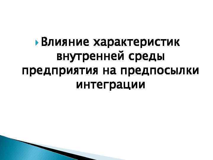  Влияние характеристик внутренней среды предприятия на предпосылки интеграции 