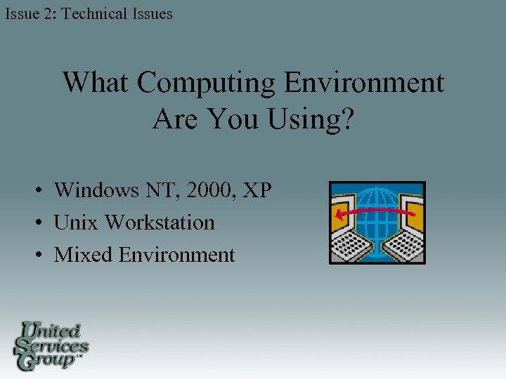 Issue 2: Technical Issues What Computing Environment Are You Using? • Windows NT, 2000,