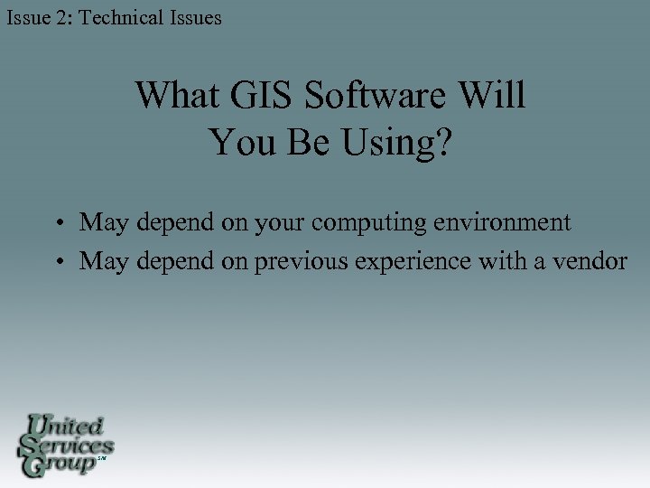 Issue 2: Technical Issues What GIS Software Will You Be Using? • May depend