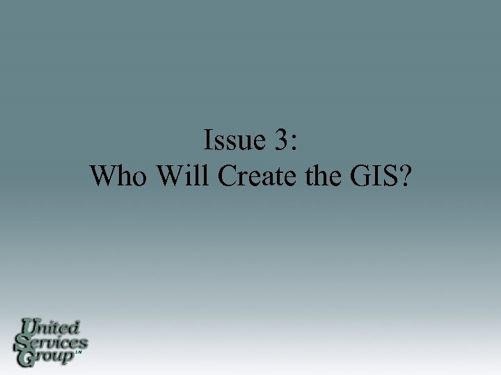 Issue 3: Who Will Create the GIS? SM 