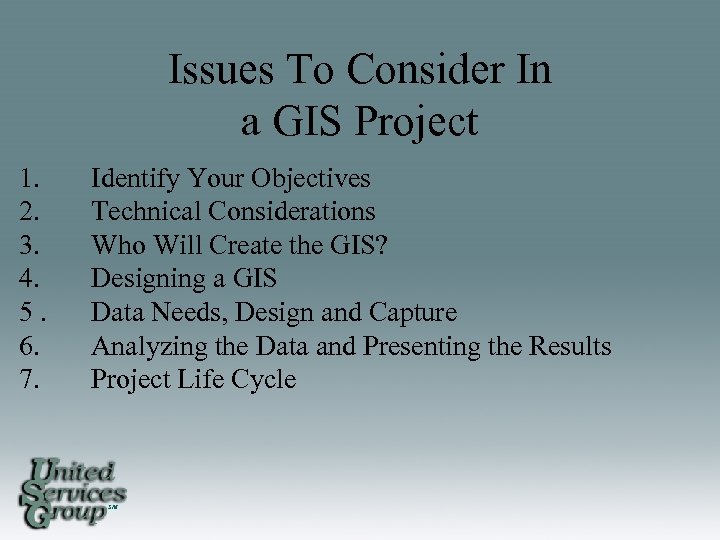 Issues To Consider In a GIS Project 1. 2. 3. 4. 5. 6. 7.