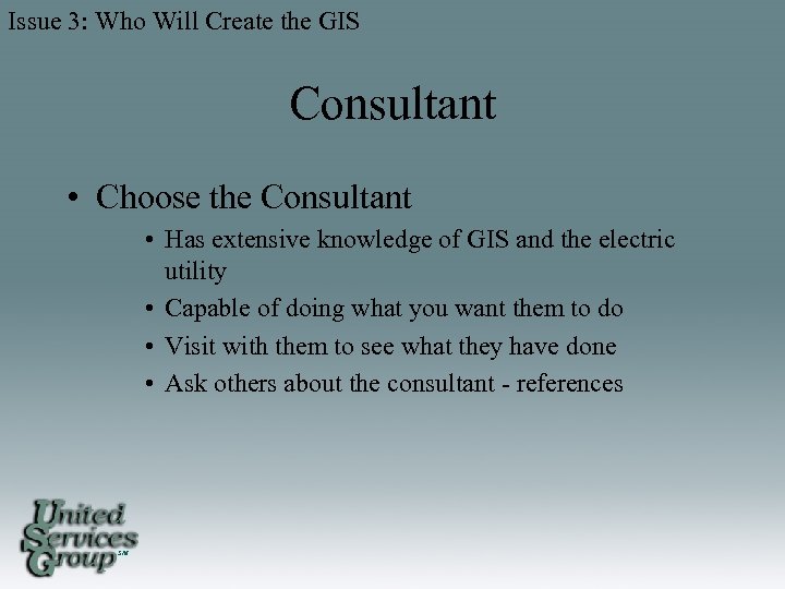 Issue 3: Who Will Create the GIS Consultant • Choose the Consultant • Has