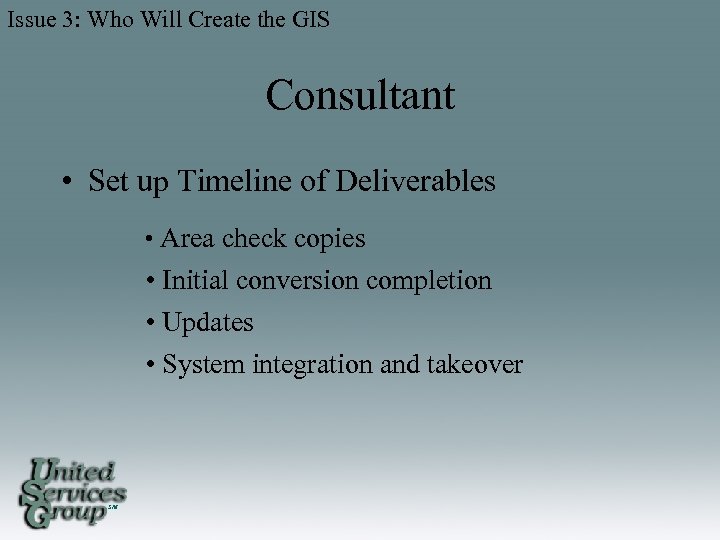 Issue 3: Who Will Create the GIS Consultant • Set up Timeline of Deliverables