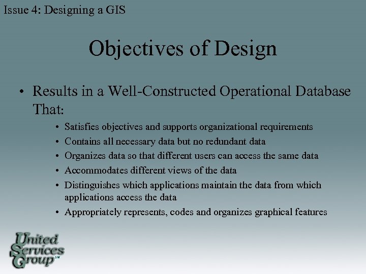 Issue 4: Designing a GIS Objectives of Design • Results in a Well-Constructed Operational